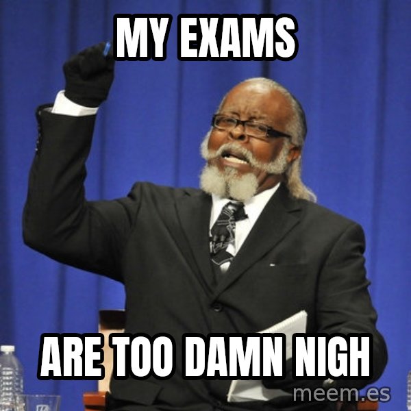 Rent Is Too Damn High meme: my exams / are too damn nigh