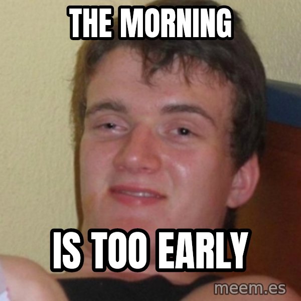 Stoner Stanley meme: the morning / is too early