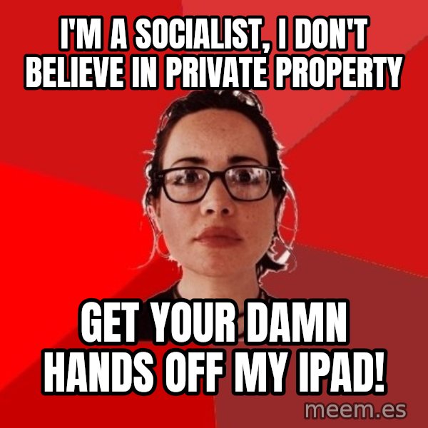 Liberal Douche Garofalo meme: i'm a socialist, I don't believe in private property / get your damn hands off my ipad!