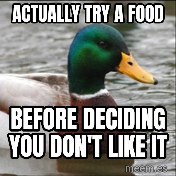 Actual Advice Mallard 1 meme: Actually try a food / before deciding you don't like it