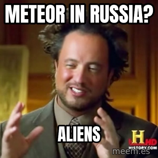 ancient alien guy meme: Meteor in russia? / ALIENS