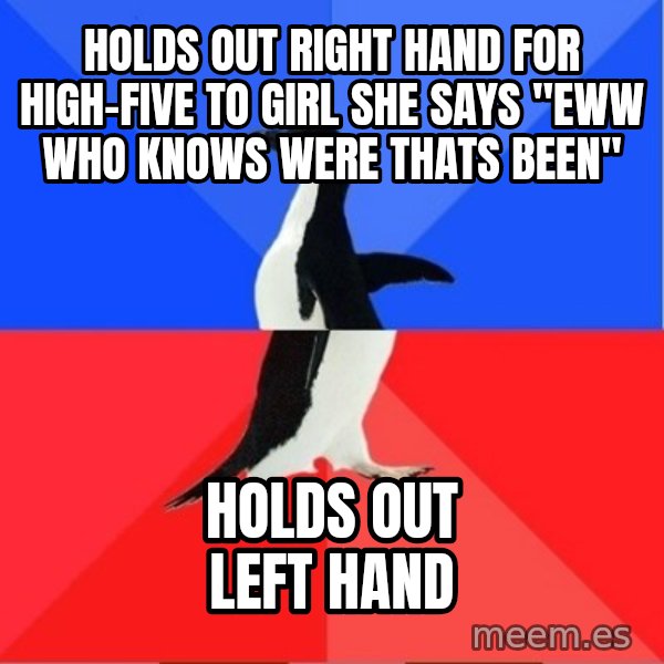 Socially Awesome Awkward Penguin meme: holds out right hand for high-five to girl she says "eww who knows were thats been" / holds out left hand