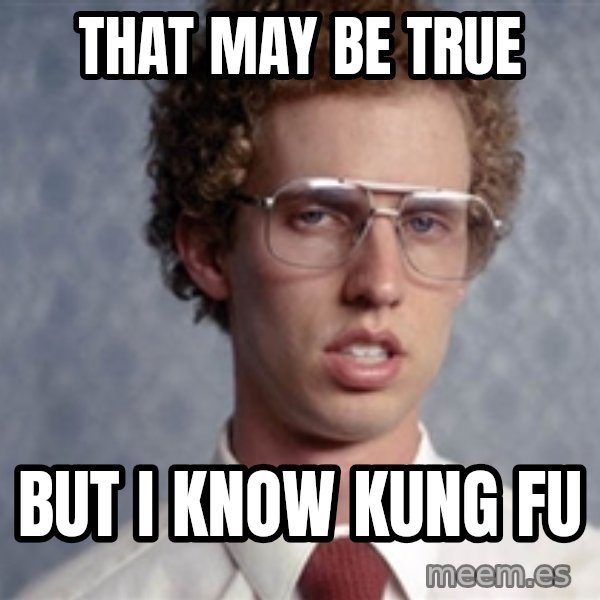 Napoleon Dynamite meme: That may be true / But I know Kung fu