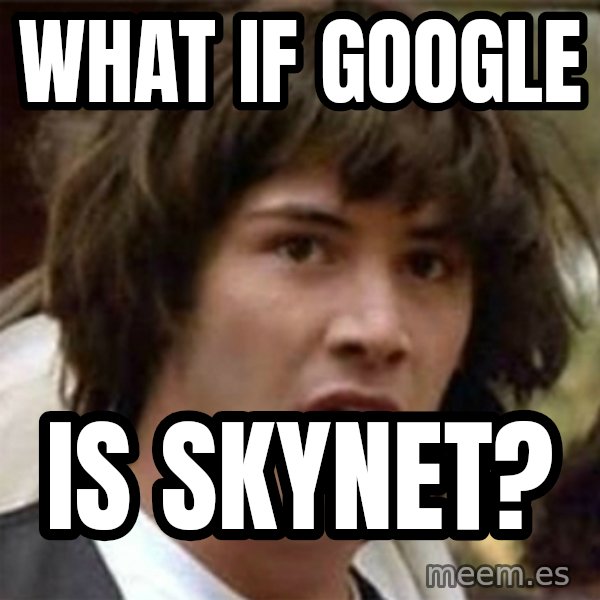 what if meme meme: what if google / is skynet?