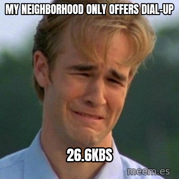 90s Problems meme: MY NEIGHBORHOOD ONLY OFFERS DIAL-UP / 26.6KBS