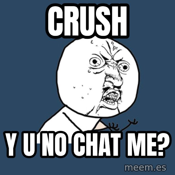 Y U No meme: crush / y u no chat me?