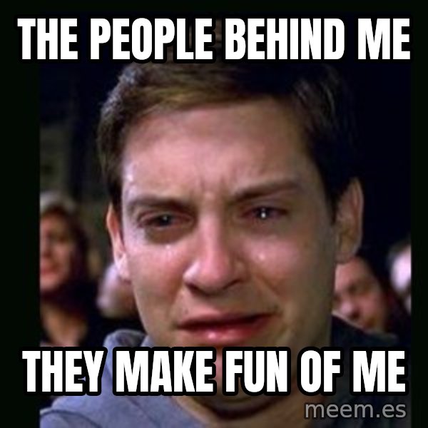 crying peter parker meme: the people behind me / they make fun of me