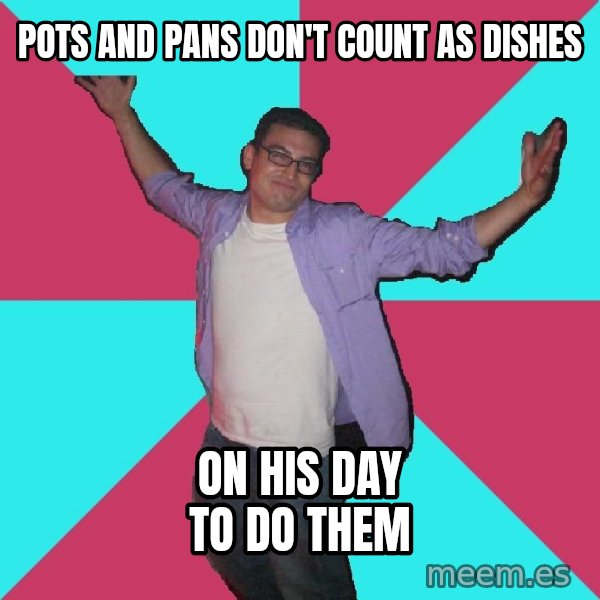 Douchebag Roommate meme: pots and pans don't count as dishes / on his day to do them