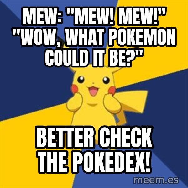 Pokemon Logic  meme: Mew: "Mew! Mew!"   "WOW, WHAT POKEMON COULD IT BE?" / BETTER CHECK        THE POKEDEX!