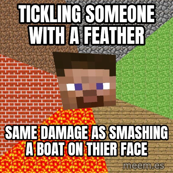 Minecraft Guy meme: tickling someone with a  feather / same damage as smashing a boat on thier face