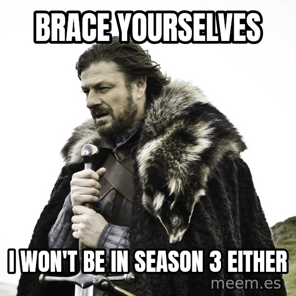 Sean Bean Game Of Thrones meme: Brace Yourselves / I won't be in season 3 either