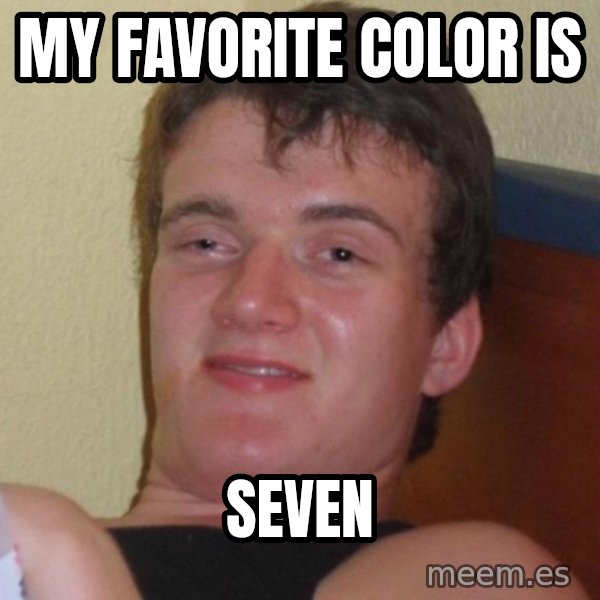 high/drunk guy meme: My favorite color is / seven