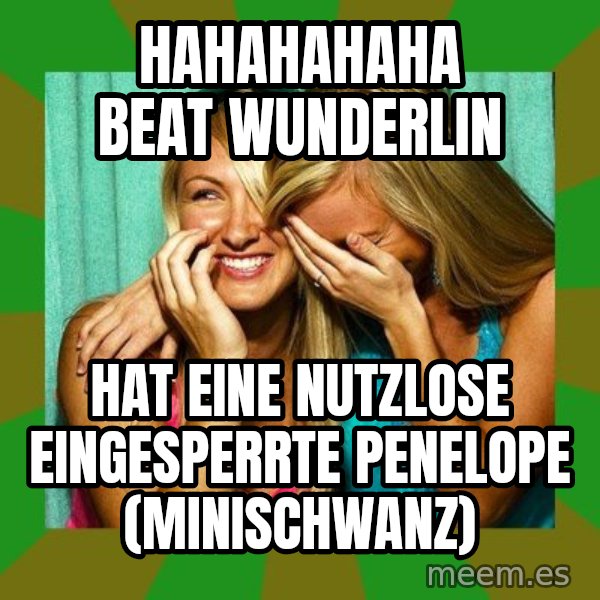 Laughing Girls  meme: HAHAHAHAHA  beat wunderlin / hat eine nutzlose eingesperrte penelope (minischwanz)