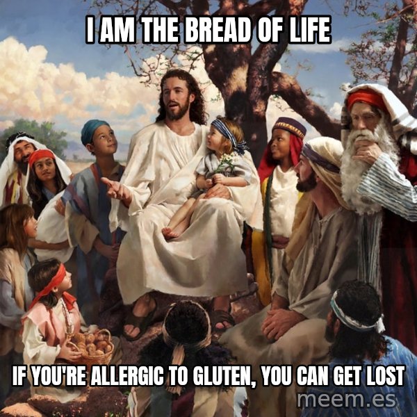storytime jesus meme: I am the bread of life / If you're allergic to gluten, you can get lost