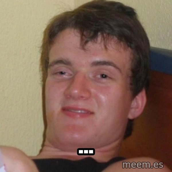 Really Stoned Guy meme: ...