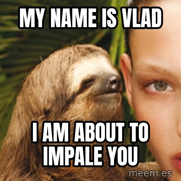 The Rape Sloth meme: my name is vlad / i am about to impale you
