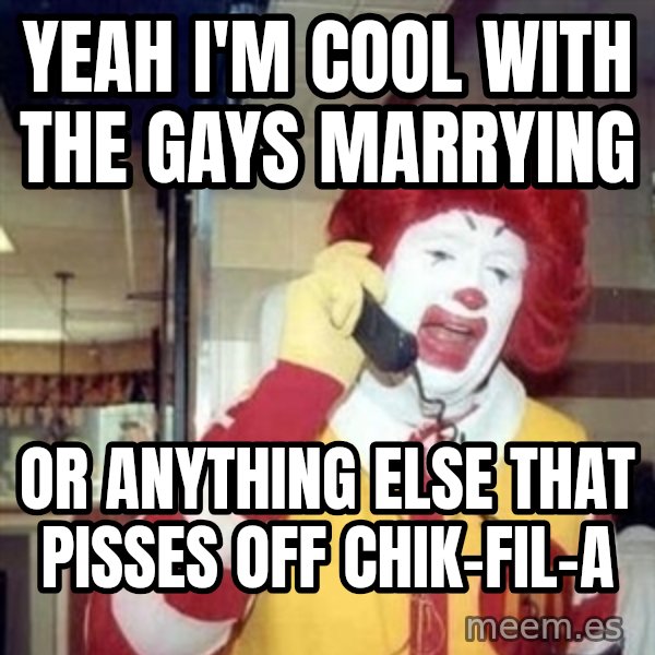 Ronald Mcdonald Call meme: yeah i'm cool with the gays marrying / or anything else that pisses off chik-fil-a