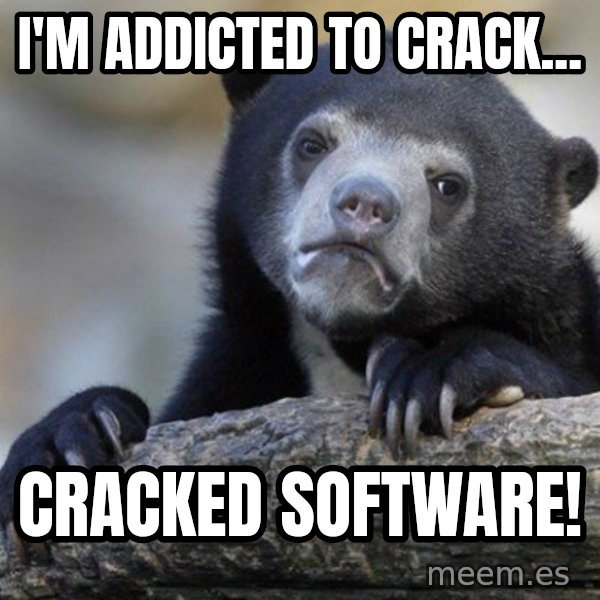Confession Bear meme: I'm addicted to crack... / cracked software!