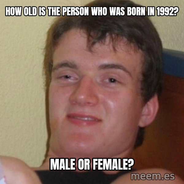 Stoner Stanley meme: how old is the person who was born in 1992? / male or female?