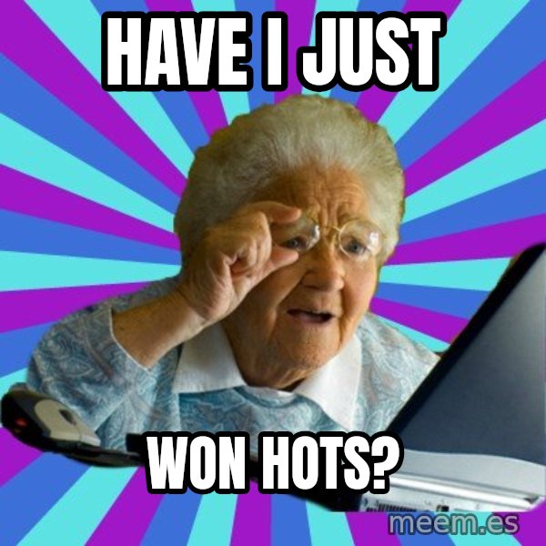 old lady meme: HAve I JuST / WON HOTS?