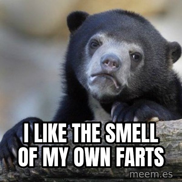 Confession Bear meme: I like the smell of my own farts