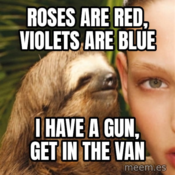 The Rape Sloth meme: Roses are red, Violets are blue / i have a gun, get in the van