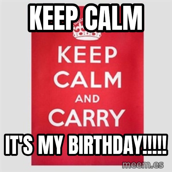 Keep calm and meme: Keep Calm / It's my birthday!!!!!