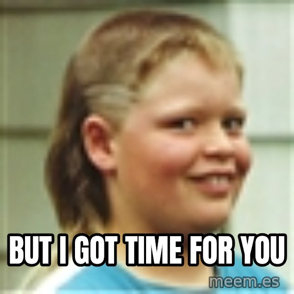 Jonnen Neuvo meme: BUt I got time for you