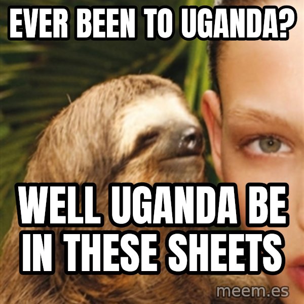 The Rape Sloth meme: ever been to uganda? / well uganda be in these sheets