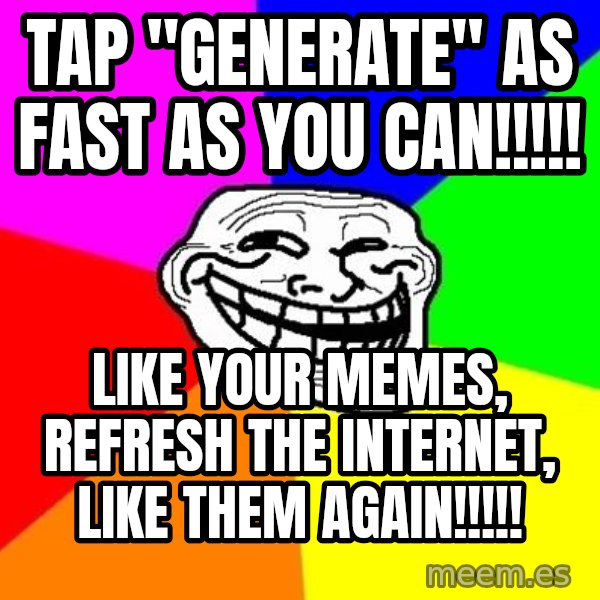 Trollface meme: tap "generate" as fast as you can!!!!! / like your memes, refresh the Internet, like them again!!!!!