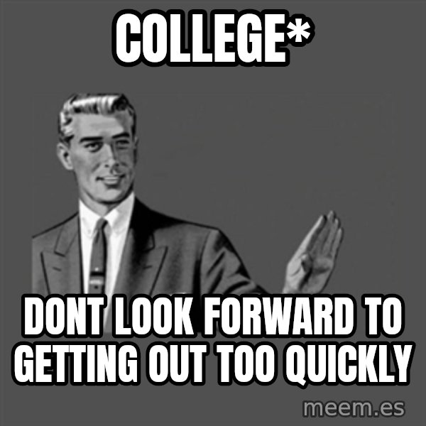 Grammar Guy meme: College* / Dont look forward to getting out too quickly