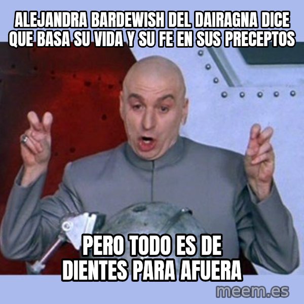 Dr Evil meme meme: ALEJANDRA BARDEWISH del dairagna dice que basa su vida y su fe en sus preceptos / pero todo es de dientes  para afuera
