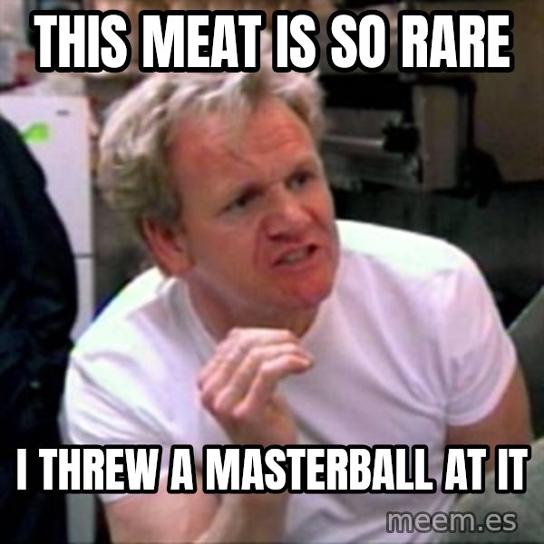 Gordon Ramsay meme: This meat is so rare / I threw a masterball at it