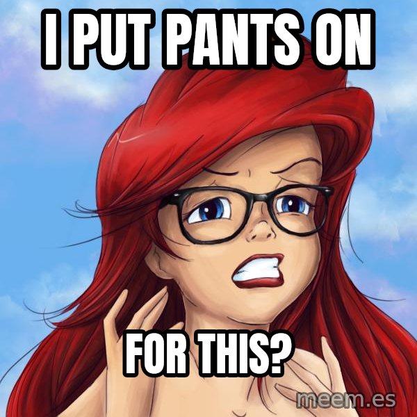 Hipster Ariel meme: I Put Pants on / for this?