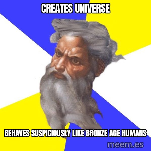 God meme: creates universe / behaves suspiciously like bronze age  humans