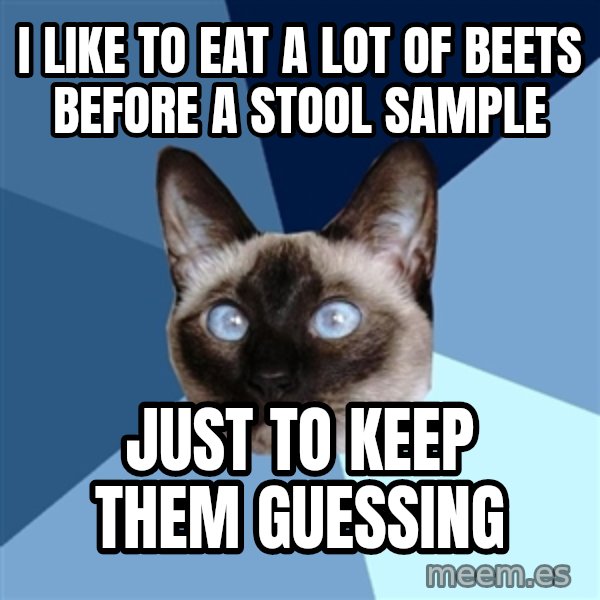 Chronic Illness Cat meme: I like to eat a lot of beets before a stool sample / Just to keep them guessing