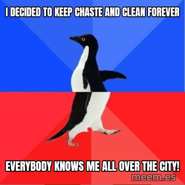 Socially Awkward to Awesome Penguin meme: i decided to keep chaste and clean forever / Everybody knows me all over the city!