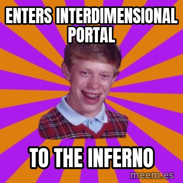 Unlucky Brian Strikes Again meme: enters interdimensional portal / to the inferno