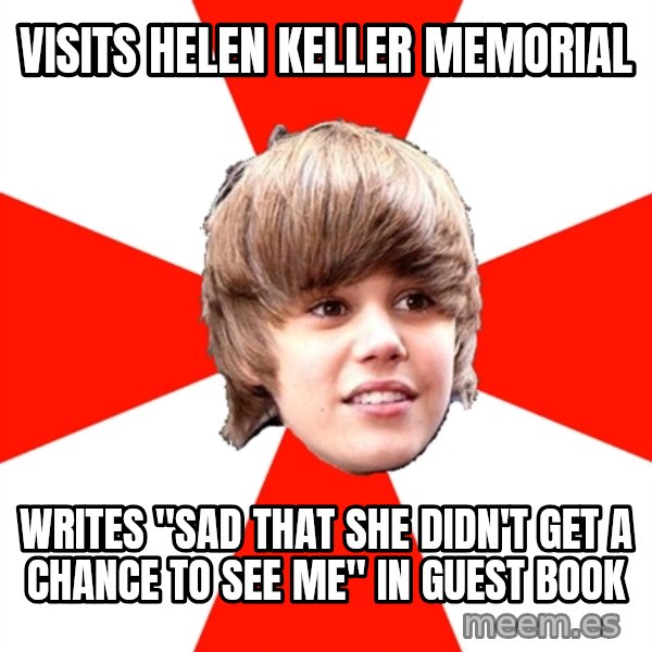 Justin Bieber meme: VISITS HELEN KELLER MEMORIAL / WRITES "SAD that she didn't get a chance to see me" in guest book