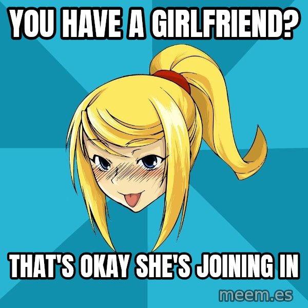 Horney Samus meme: you have a girlfriend? / that's okay she's joining in