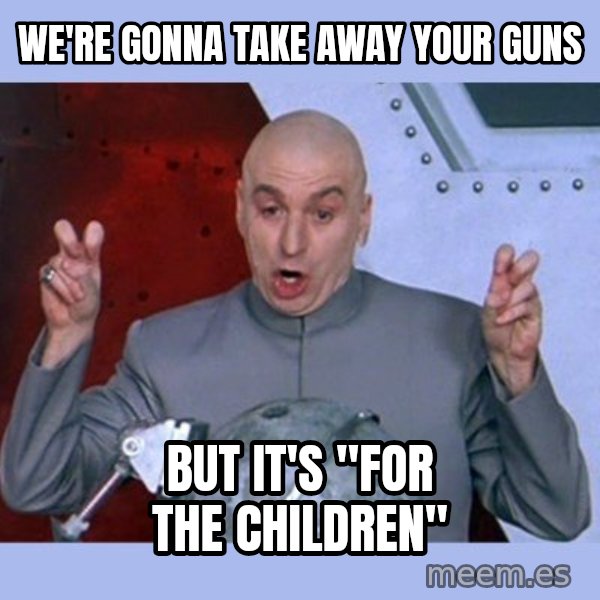Dr Evil meme meme: we're gonna take away your guns / but it's "for the children"