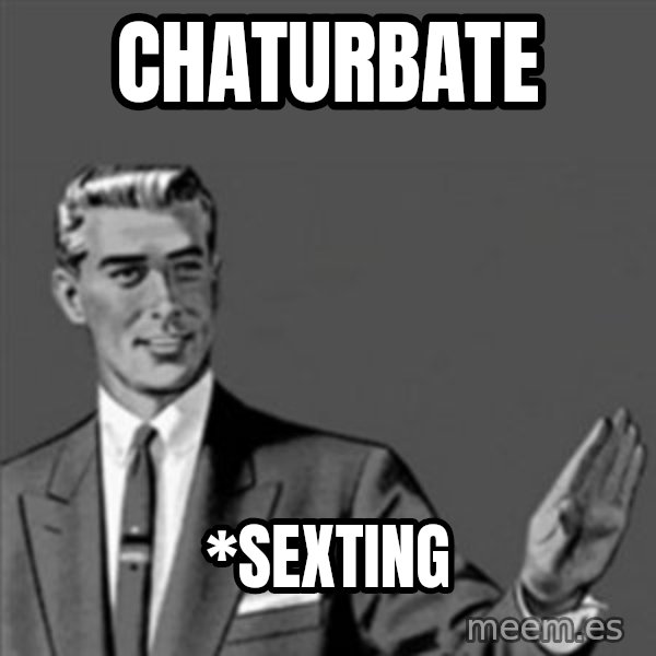 Correction Guy meme: chaturbate / *sexting