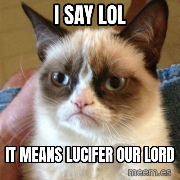 Grumpy Cat  meme: i say lol / it means lucifer our lord