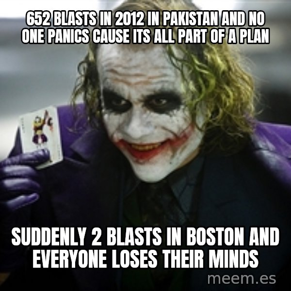 joker meme: 652 blasts in 2012 in pakistan and no one panics cause its all part of a plan / suddenly 2 blasts in boston and everyone loses their minds