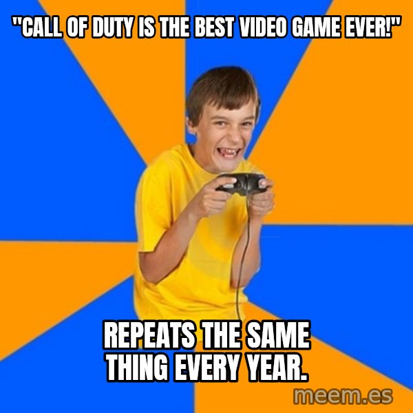 Annoying Gamer Kid meme: "Call of Duty is the best video game ever!" / repeats the same thing every year.
