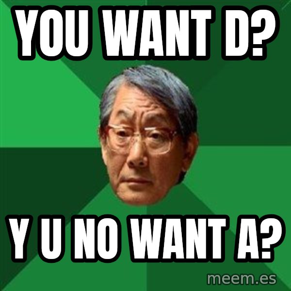 High Expectations Asian Father meme: you want d? / y u no want a?
