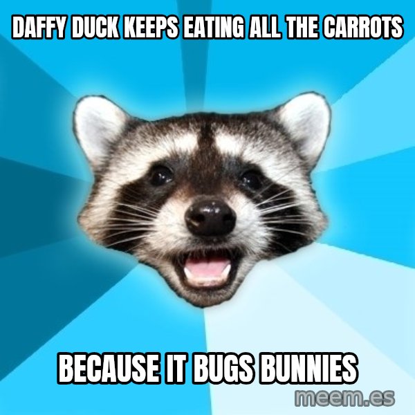 Lame Pun Coon meme: Daffy Duck KeePs eating all the carrots / BEcause it bugs bunnies