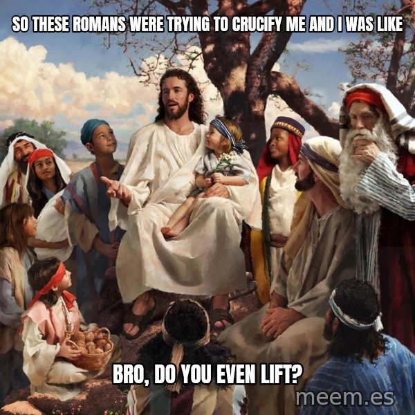 storytime jesus meme: SO These romans were trying to crucify me and i was like / bro, do you even lift?