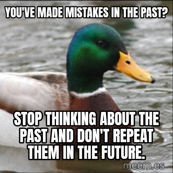 Actual Advice Mallard 1 meme: you've made mistakes in the pasT? / stop thinking about the past and don't repeat them in the future.