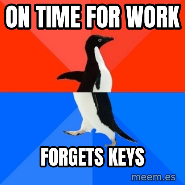 Socially Awesome Awkward Penguin meme: ON Time for work / forgets keys